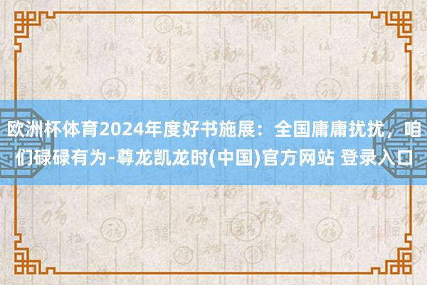 欧洲杯体育2024年度好书施展：全国庸庸扰扰，咱们碌碌有为-尊龙凯龙时(中国)官方网站 登录入口