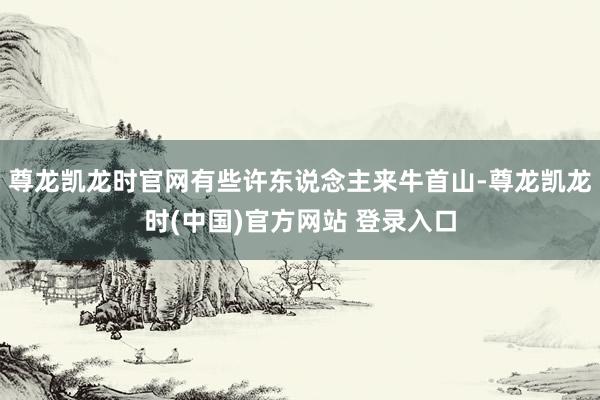 尊龙凯龙时官网有些许东说念主来牛首山-尊龙凯龙时(中国)官方网站 登录入口