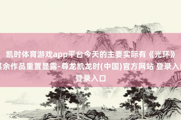 凯时体育游戏app平台今天的主要实际有《光环》其余作品重置显露-尊龙凯龙时(中国)官方网站 登录入口